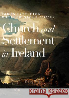 Church and Settlement in Ireland James Lyttleton Matthew Stout 9781846827280