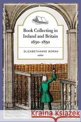 Book Collecting in Ireland and Britain, 1650-1850 Elizabethanne Boran 9781846827372