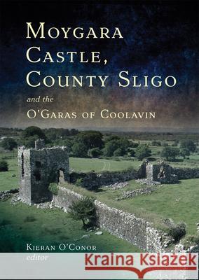 Moygara Castle, County Sligo, and the O'Garas of Coolavin Kieran O'Conor 9781846827976 Four Courts Press Ltd
