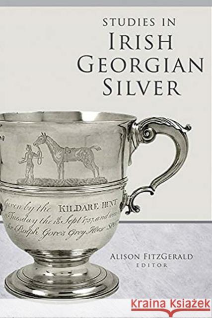 Studies in Irish Georgian Silver Alison Fitzgerald 9781846827990 Four Courts Press Ltd