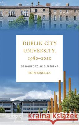 Dublin City University 1980-2020: Designed to Be Different Eoin Kinsella 9781846828089 Four Courts Press