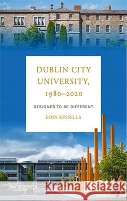 Dublin City University 1980-2020: Designed to Be Different Eoin Kinsella 9781846828096 Four Courts Press
