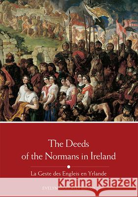 The Deeds of the Normans in Ireland: La Geste Des Engleis En Yrlande Evelyn Mullally 9781846828171