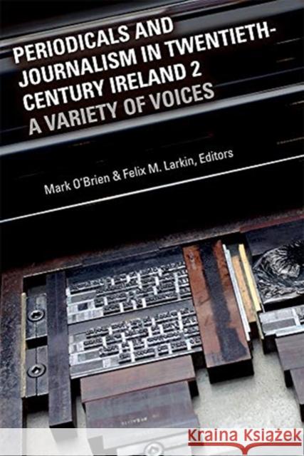 Periodicals and Journalism in Twentieth-Century Ireland 2: A Variety of Voices Felix M. Larkin Mark O'Brien 9781846828621 Four Courts Press
