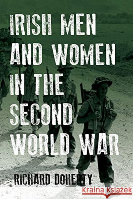 Irish Men and Women in the Second World War Richard Doherty 9781846829598