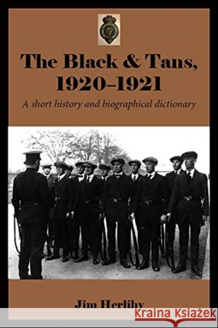 The Black & Tans, 1920-1921: A Complete Alphabetical List, Short History and Genealogical Guide Herlihy, Jim 9781846829604 Four Courts Press Ltd