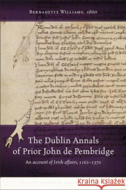 The Dublin Annals of Prior John de Pembridge: An Account of Irish Affairs, 1162-1370 Bernadette Williams 9781846829659 Four Courts Press Ltd