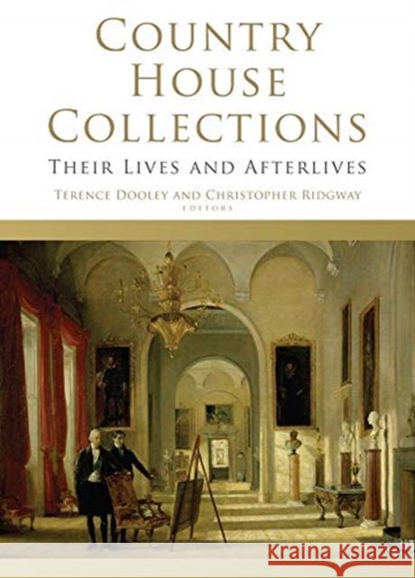 Country House Collections: Their Lives and Afterlives Dooley, Terence 9781846829758