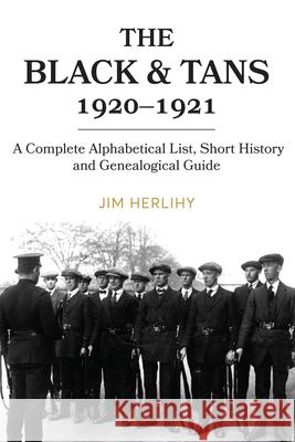 The Black & Tans, 1920-1921: A Complete Alphabetical List, Short History and Genealogical Guide Jim Herlihy 9781846829871 Four Courts Press