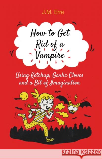 How to Get Rid of a Vampire (Using Ketchup, Garlic Cloves and a Bit of Imagination) J.M. Erre, Sander Berg 9781846884221