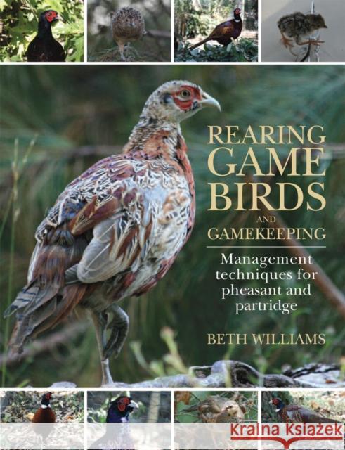 Rearing Game Birds and Gamekeeping: Management Techniques for Pheasant and Partridge Williams, Beth 9781846891441