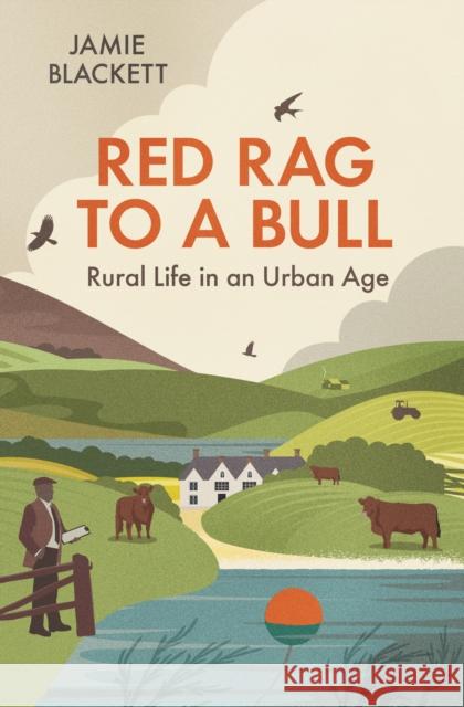 Red Rag To A Bull: Rural Life in an Urban Age Jamie Blackett 9781846892882