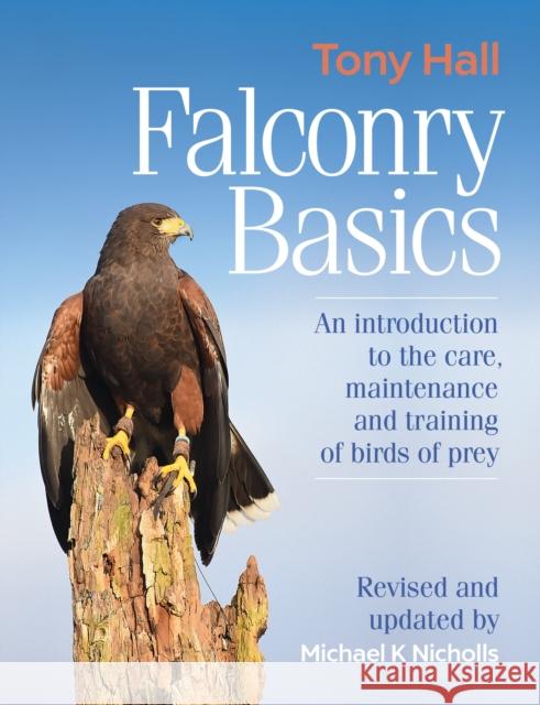 Falconry Basics: An introduction to the care, maintenance and training of birds of prey Tony Hall 9781846893025 Quiller Publishing Ltd