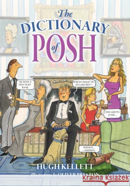 The Dictionary of Posh: Incorporating the Fall and Rise of the Pails-Hurtingseaux Family Mr Hugh Kellett, Oliver Preston 9781846893971 Quiller Publishing Ltd