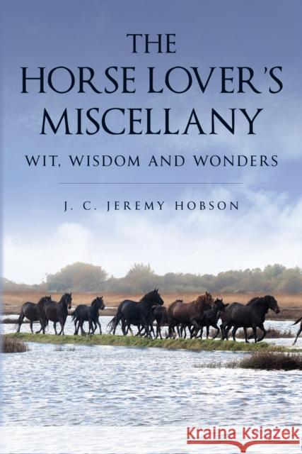 The Horse Lover's Miscellany: Wit, Wisdom and Wonders J. C. Jeremy Hobson 9781846894107 Quiller Publishing Ltd