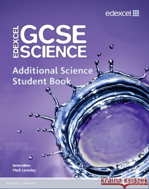 Edexcel GCSE Science: Additional Science Student Book Mark Levesley, Penny Johnson, Aaron Bridges, Ann Fullick, Richard Grime, Miles Hudson, Susan Kearsey, Nigel Saunders 9781846908835