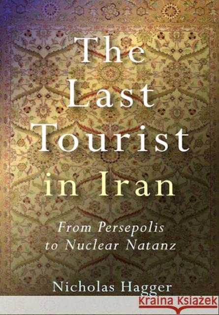 The Last Tourist in Iran: From Persepolis to Nuclear Natanz From Persepolis to Nuclear Natanz        Nicholas Hagger 9781846940767 Not Avail