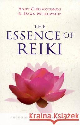 Essence of Reiki, The – The definitive guide to Usui Reiki Dawn Mellowship, Andy Chrysostomou 9781846940996 John Hunt Publishing