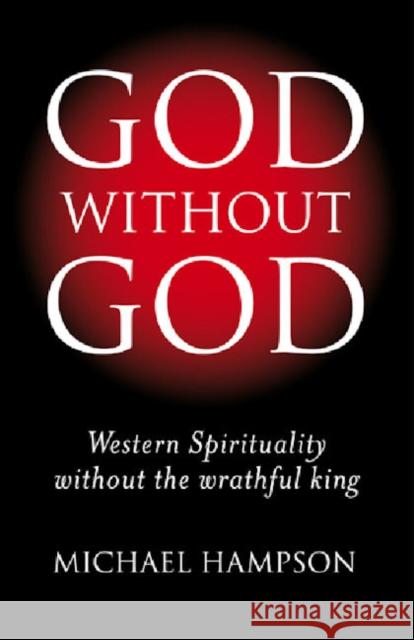 God Without God: Western Spirituality Without the Wrathful King Michael Hampson 9781846941023 Not Avail