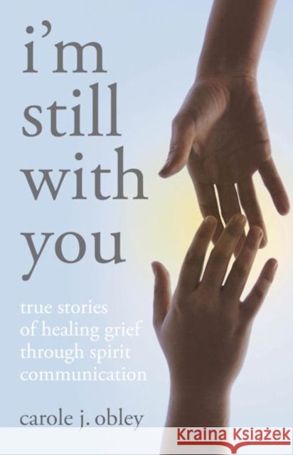 I'm Still with You: True Stories of Healing Grief Through Spirit Communication Obley, Carole J. 9781846941078 Collective Ink