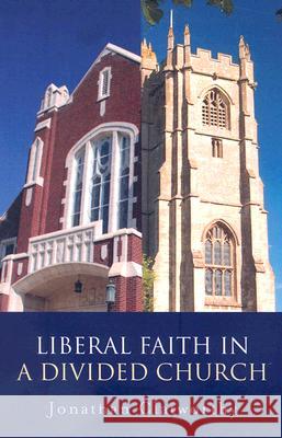 Liberal Faith in a Divided Church Jonathan Clatworthy 9781846941160