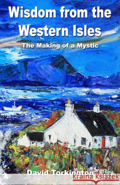 Wisdom from the Western Isles – The Making of a Mystic David Torkington 9781846941191 O Books