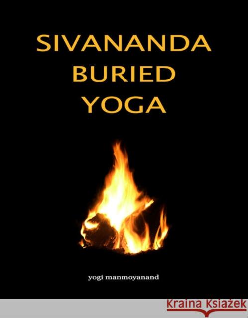 Sivananda Buried Yoga Yogi Manmoyanand 9781846941511 Collective Ink