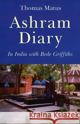 Ashram Diary – In India with Bede Griffiths Thomas Matus 9781846941610