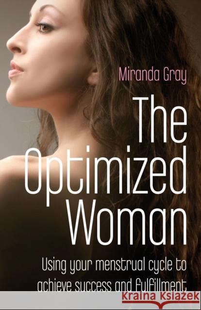 Optimized Woman, The – Using your menstrual cycle to achieve success and fulfillment Miranda Gray 9781846941986