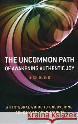 Uncommon Path, The – Awakening Authentic Joy: an integral guide to uncovering concealed conditioning Mick Quinn 9781846942082