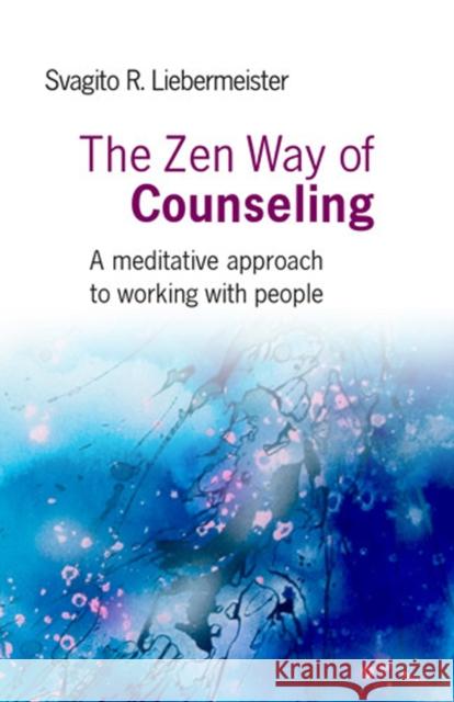 Zen Way of Counseling, The – A meditative approach to working with people Svagito Liebermeister 9781846942365 Collective Ink