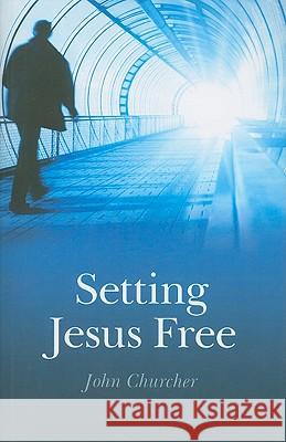 Setting Jesus Free John Churcher 9781846942495 John Hunt Publishing