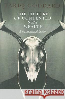 The Picture of Contented New Wealth: A Metaphysical Horror Tariq Goddard 9781846942709