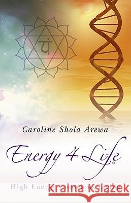 Energy 4 Life – High Energy Conscious Living Caroline Arewa 9781846943126 John Hunt Publishing