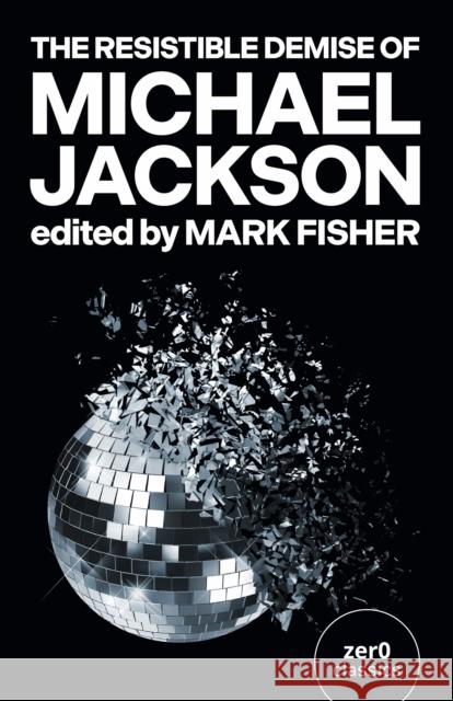 Resistible Demise of Michael Jackson, The Mark Fisher 9781846943485 ZERO BOOKS