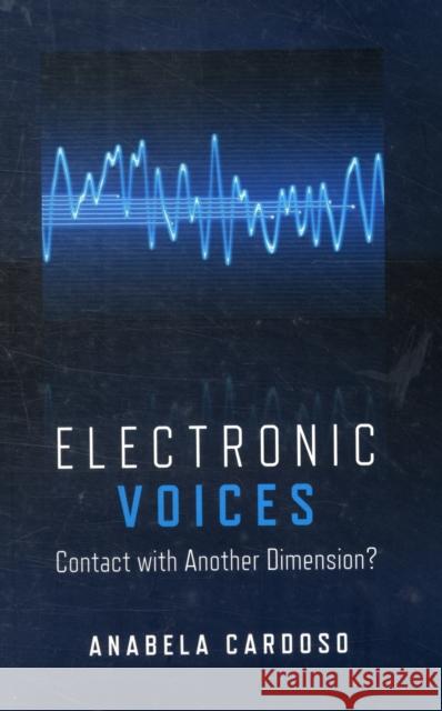 Electronic Voices: Contact with Another Dimension? Cardoso, Anabela 9781846943638