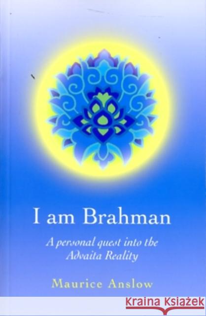 I Am Brahman – A personal quest into the Advaita Reality Maurice Anslow 9781846943669 John Hunt Publishing