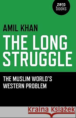 Long Struggle, The – The Muslim World s Western Problem Amil Khan 9781846943683