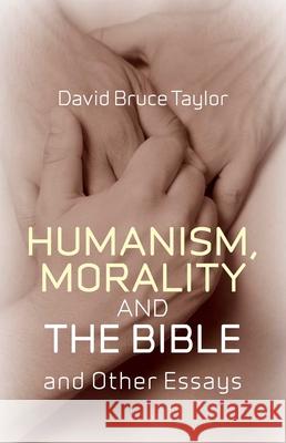 Humanism, Morality and the Bible and Other Essays David Taylor 9781846943768