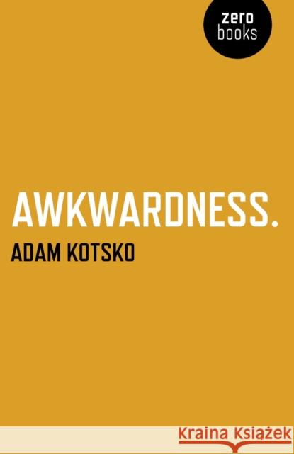 Awkwardness – An Essay Adam Kotsko 9781846943911 0