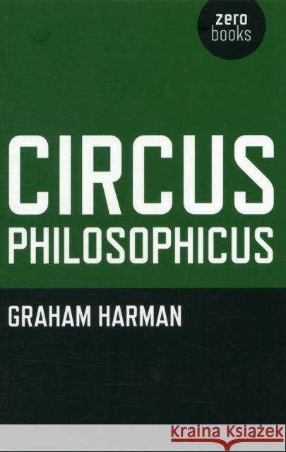 Circus Philosophicus Graham Harman 9781846944000 Zero Books