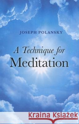 Technique for Meditation, A Joseph Polansky 9781846944123 John Hunt Publishing