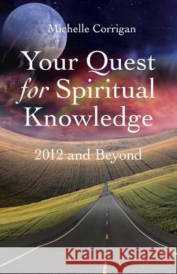 Your Quest for Spiritual Knowledge – 2012 and Beyond Michelle Corrigan 9781846944178