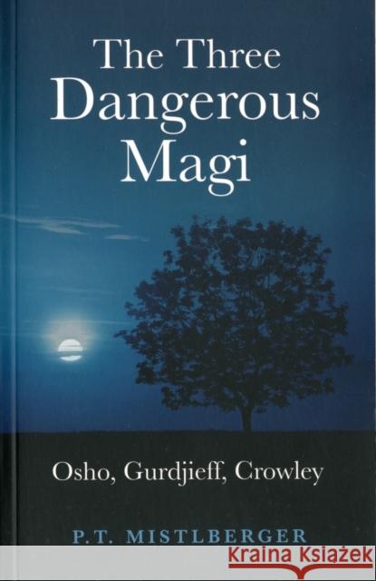 The Three Dangerous Magi: Osho, Gurdjieff, Crowley Mistlberger, P. T. 9781846944352 0