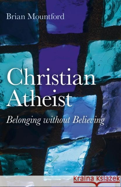 Christian Atheist: Belonging Without Believing Mountford, Brian 9781846944390 0