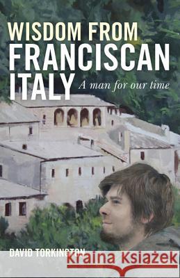 Wisdom from Franciscan Italy: The Primacy of Love Torkington, David 9781846944420 