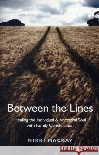 Between the Lines: Healing the Individual & Ancestral Soul with Family Constellation Nikki Mackay 9781846944475