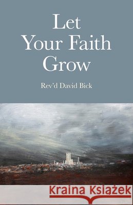 Let Your Faith Grow Rev`d Bick 9781846944604