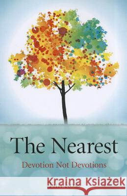 Nearest, The – Devotion Not Devotions Tim Ross 9781846945083 John Hunt Publishing