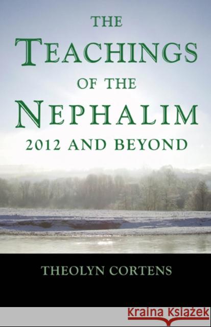 Teachings of the Nephalim, The – 2012 and beyond Theolyn Cortens 9781846945137 John Hunt Publishing